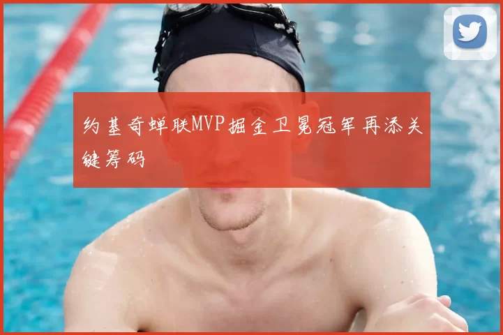 约基奇蝉联MVP掘金卫冕冠军再添关键筹码