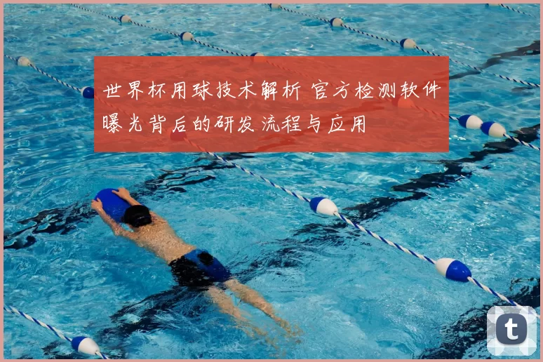 世界杯用球技术解析 官方检测软件曝光背后的研发流程与应用