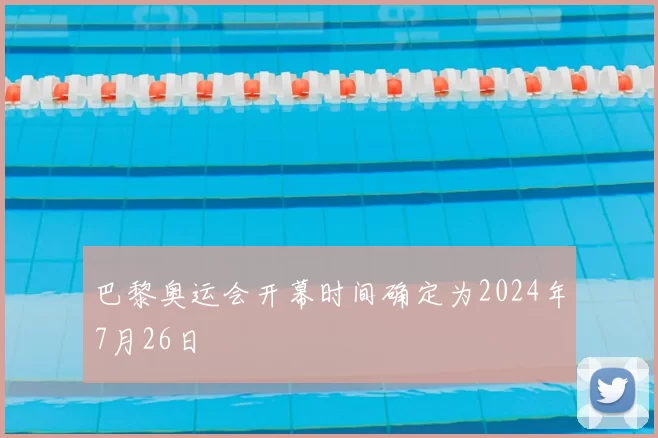 巴黎奥运会开幕时间确定为2024年7月26日