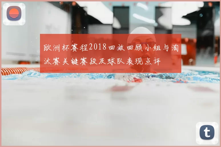 欧洲杯赛程2018回放回顾小组与淘汰赛关键赛段及球队表现点评