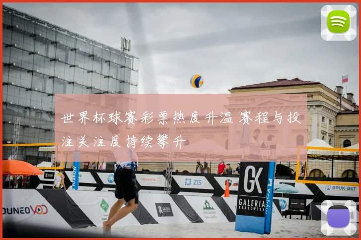 世界杯球赛彩票热度升温 赛程与投注关注度持续攀升