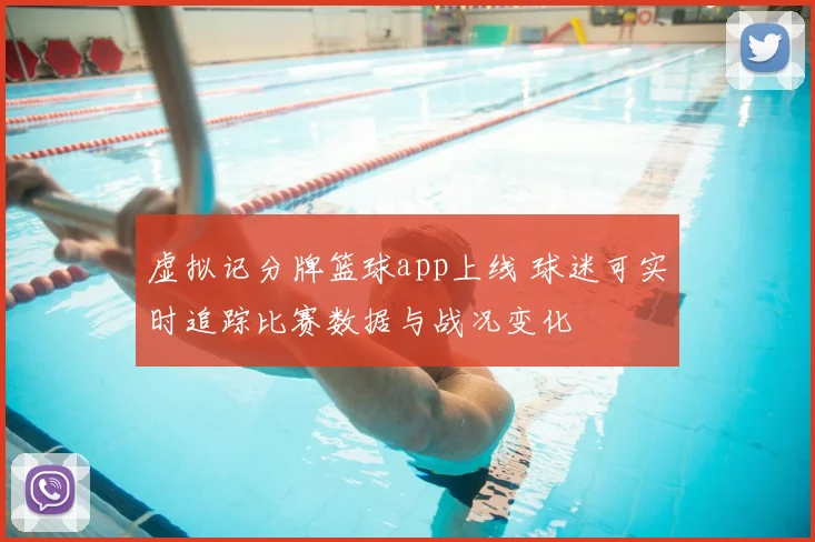 虚拟记分牌篮球app上线 球迷可实时追踪比赛数据与战况变化