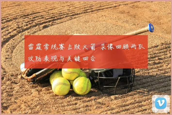 雷霆常规赛击败火箭 录像回顾两队攻防表现与关键回合